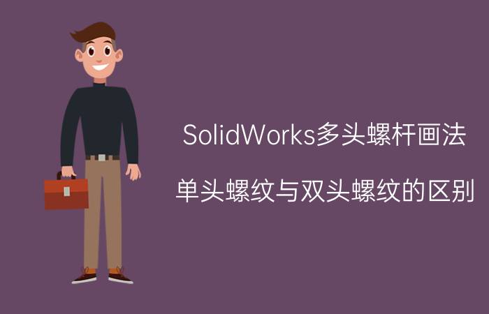 SolidWorks多头螺杆画法 单头螺纹与双头螺纹的区别？